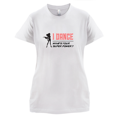 I Dance Whats Your Super Power FEMALE Design T Shirt