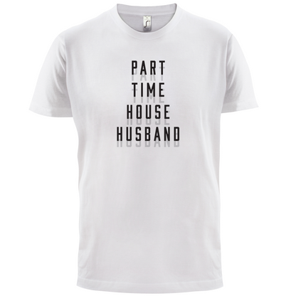 Part Time House Husband T Shirt