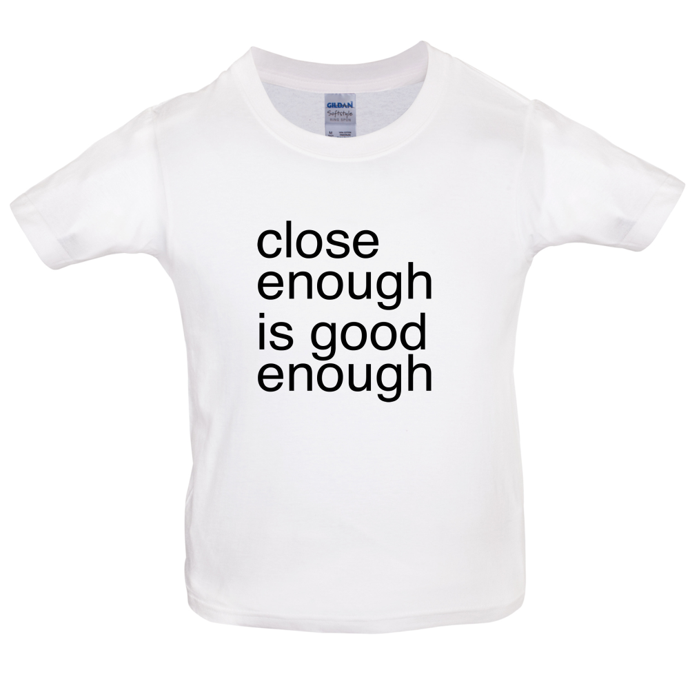 Close Enough Is Good Enough Kids T Shirt