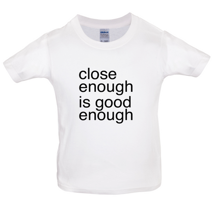 Close Enough Is Good Enough Kids T Shirt