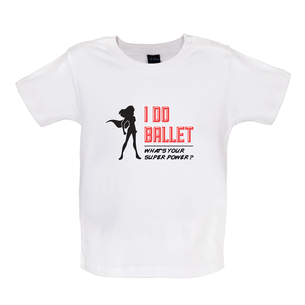 I Do Ballet What's Your Super Power FEMALE Design Baby T Shirt