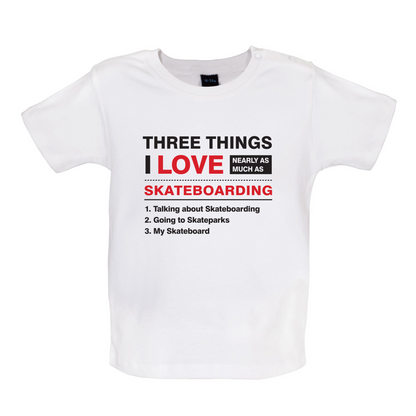 Three Things I Love Nearly As Much As Skateboarding Baby T Shirt