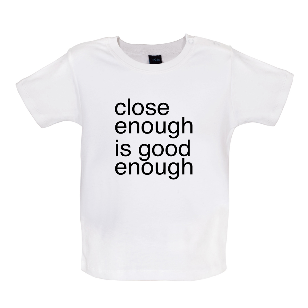 Close Enough Is Good Enough Baby T Shirt