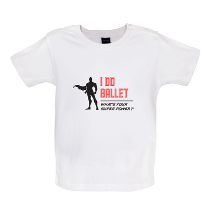 I Do Ballet What's Your Super Power MALE Design Baby T Shirt
