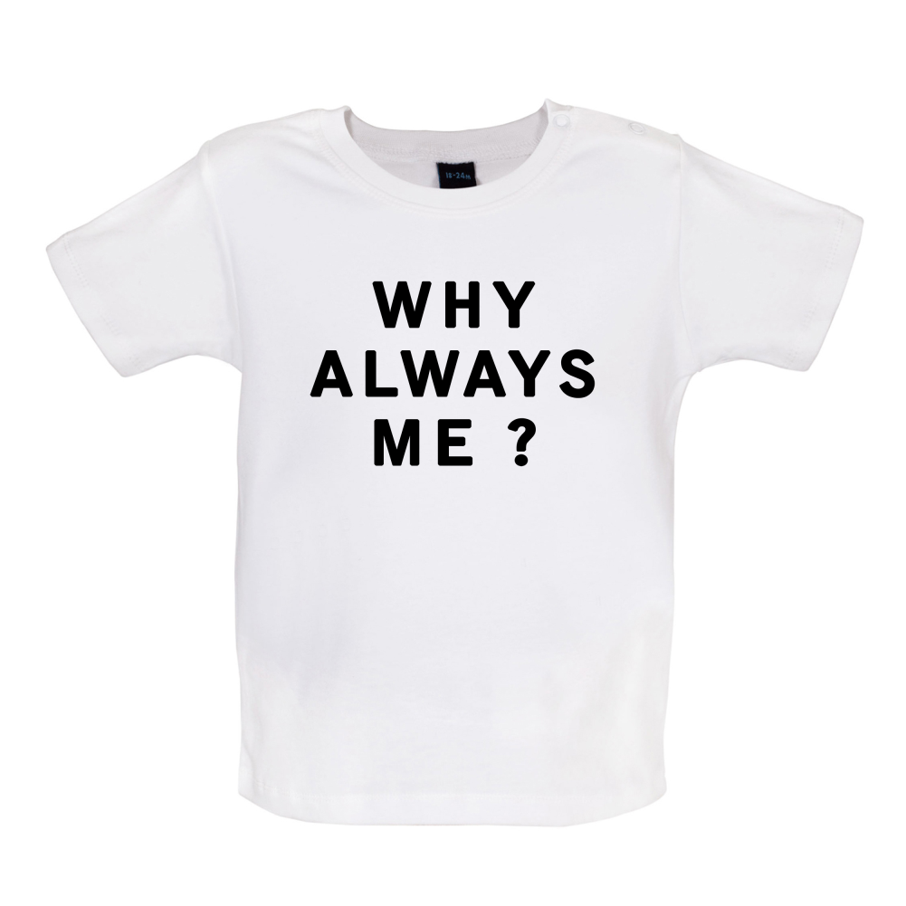 Why Always Me Baby T Shirt