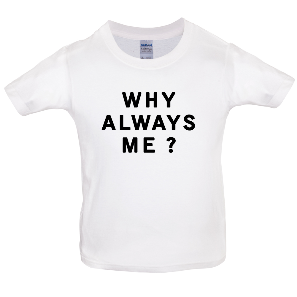 Why Always Me Kids T Shirt