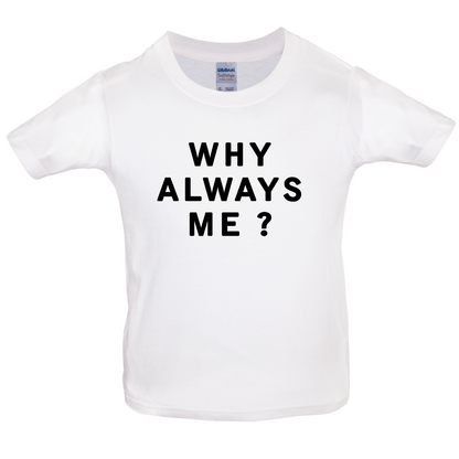 Why Always Me Kids T Shirt