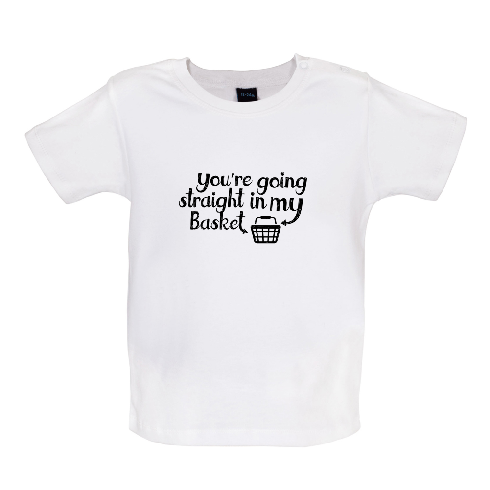 You're Going Straight In My Basket Baby T Shirt