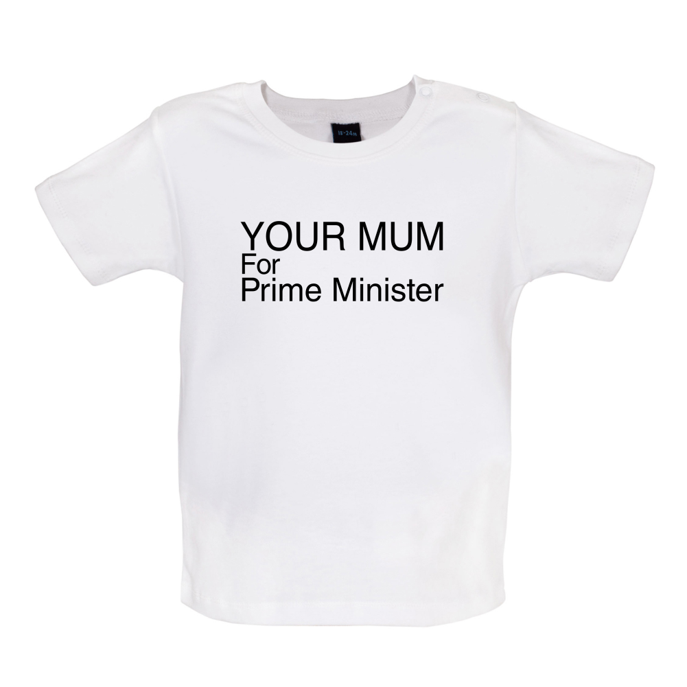 Your Mum for Prime Minister Baby T Shirt