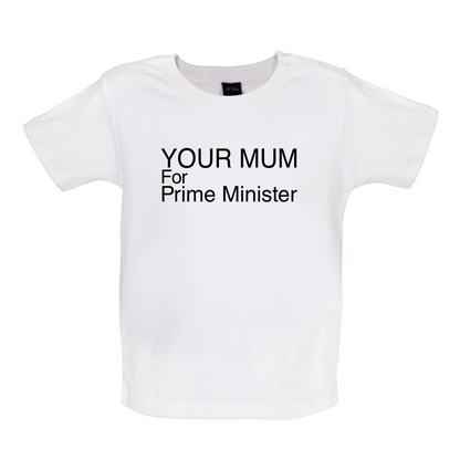 Your Mum for Prime Minister Baby T Shirt