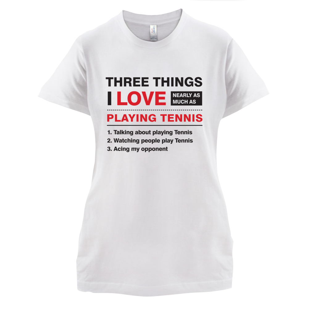 Three Things I Love Nearly As Much As Tennis T Shirt