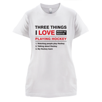 Three Things I Love Nearly As Much As Hockey T Shirt