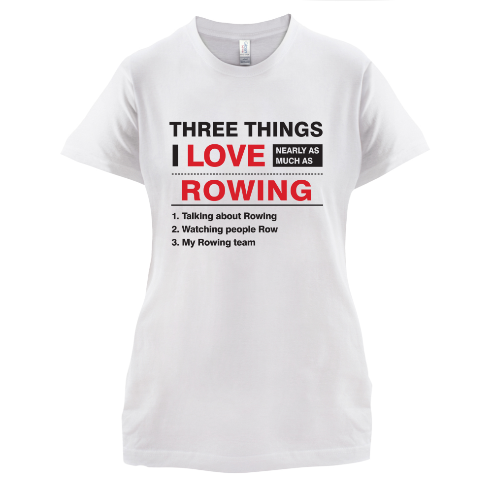 Three Things I Love Nearly As Much As Rowing T Shirt