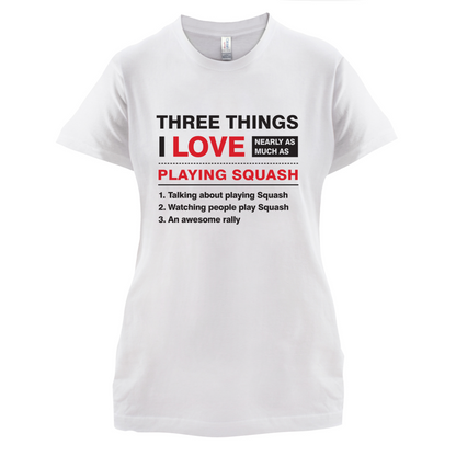 Three Things I Love Nearly As Much As Squash T Shirt