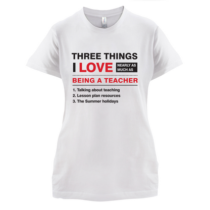 Three Things I Love Nearly As Much As Teaching T Shirt