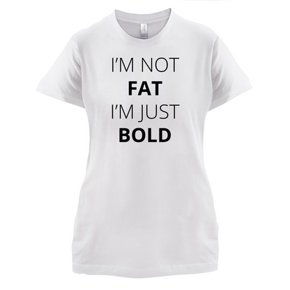 I'm Not Fat I'm Just Bold T Shirt