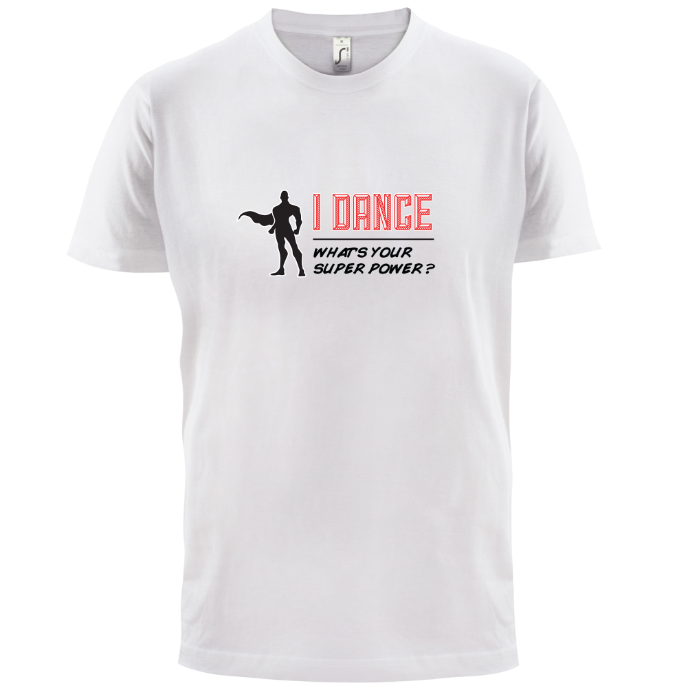 I Dance Whats Your Super Power MALE Design T Shirt