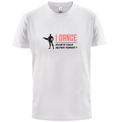 I Dance Whats Your Super Power MALE Design T Shirt