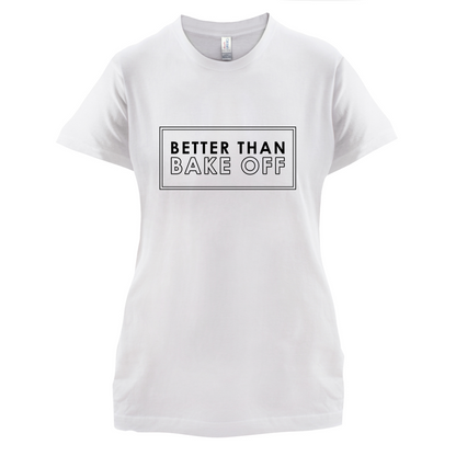 Better Than Bake Off T Shirt