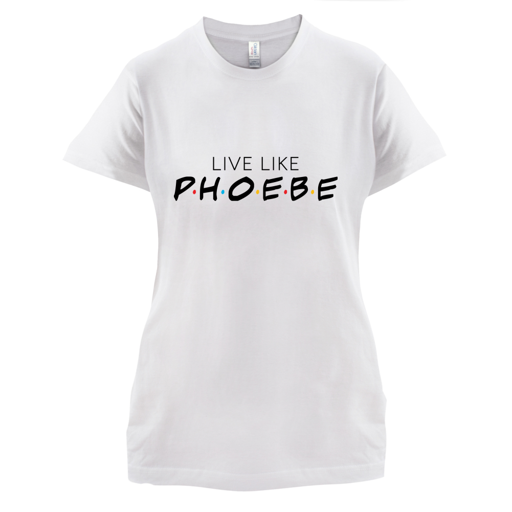 Live Like Pheobe T Shirt