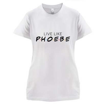 Live Like Pheobe T Shirt