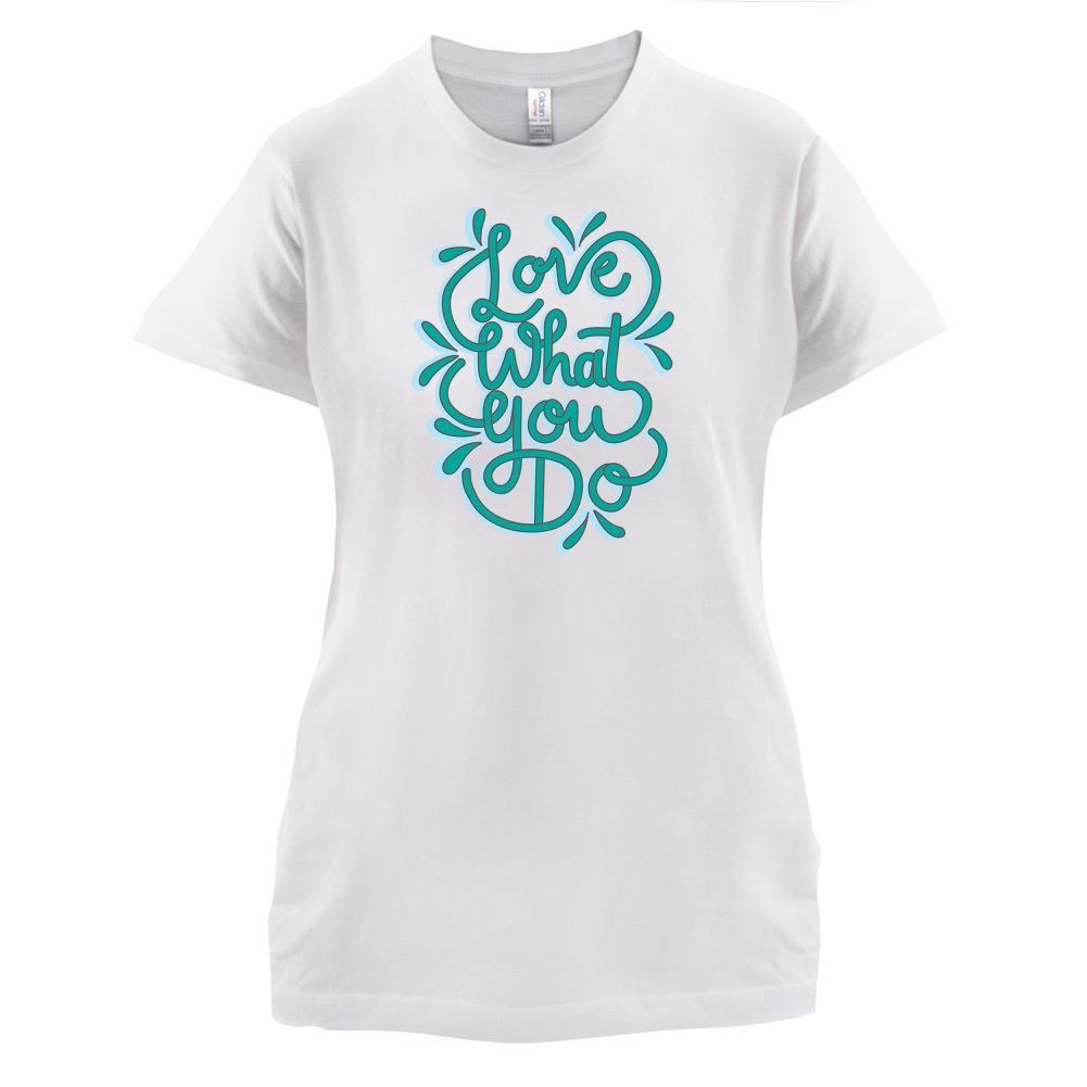 Love What You Do T Shirt