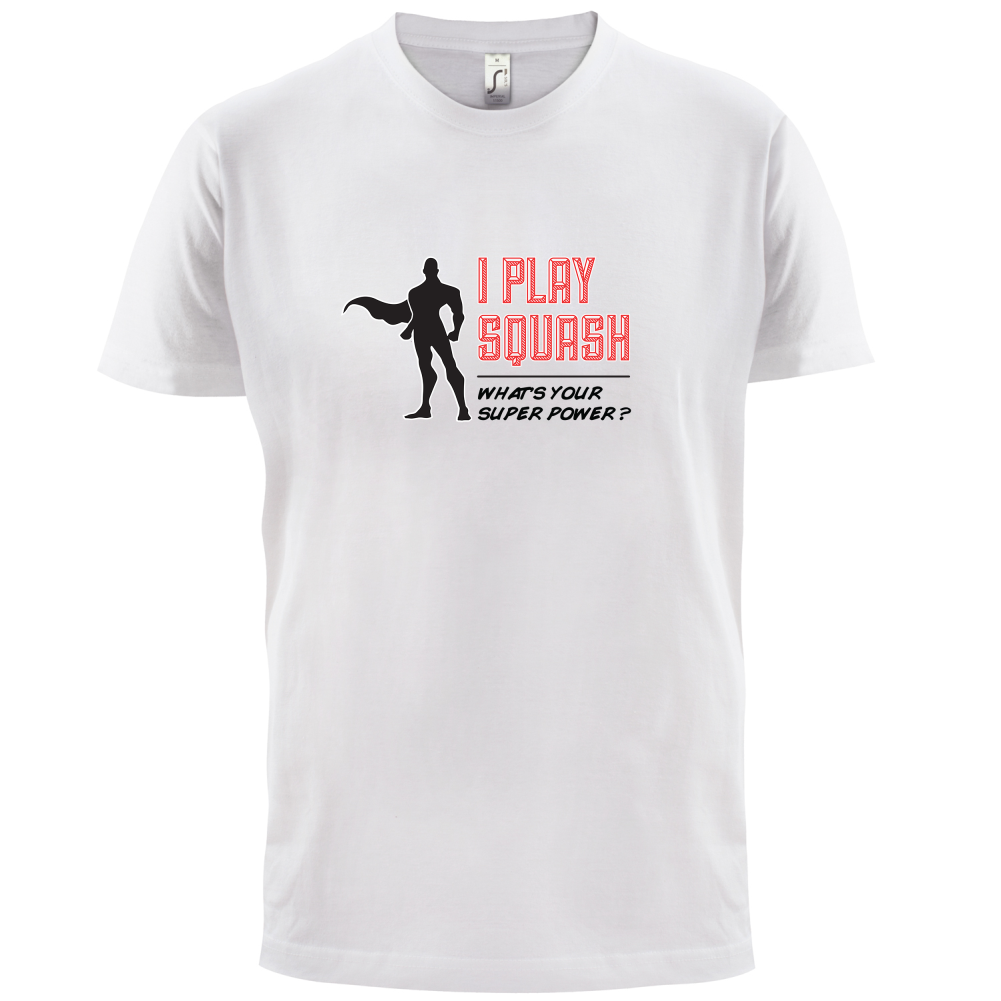 I Play Squash Whats Your Super Power MALE Design T Shirt