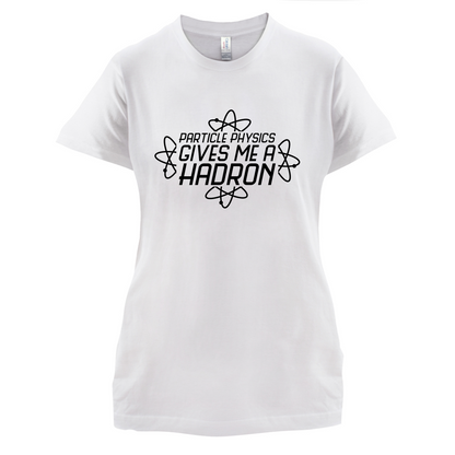 Physics Gives Me Hadron's T Shirt