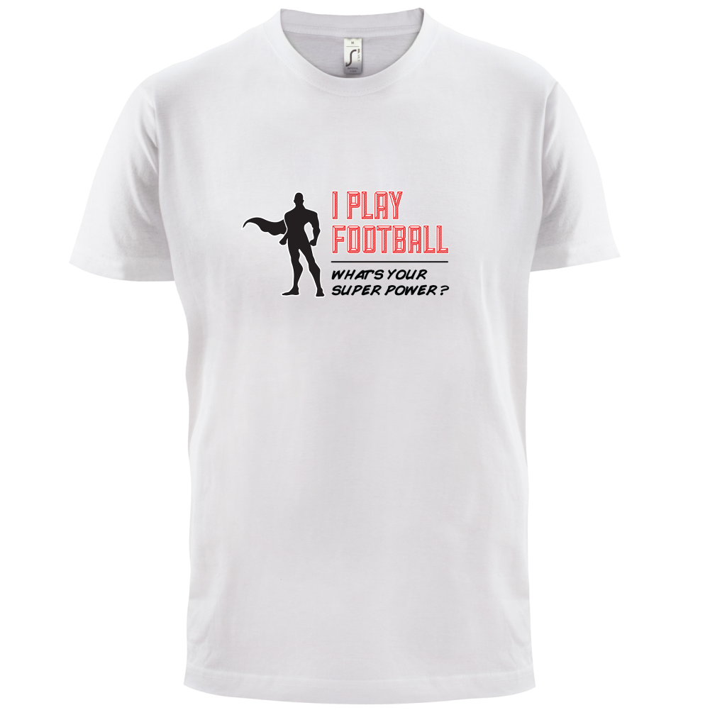 I Play Football Whats Your Super Power MALE Design T Shirt