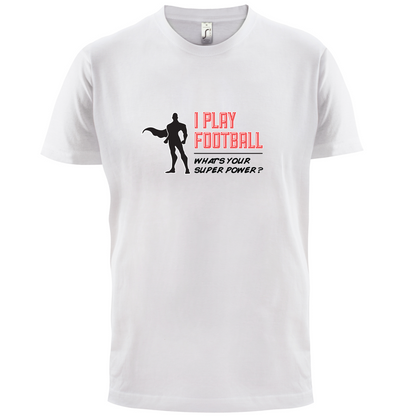 I Play Football Whats Your Super Power MALE Design T Shirt