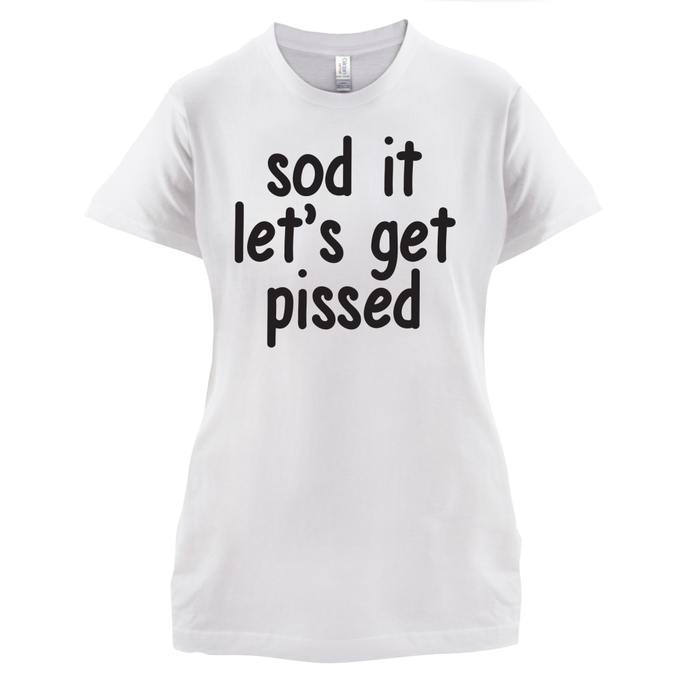 Sod It Let's Get Pissed T Shirt