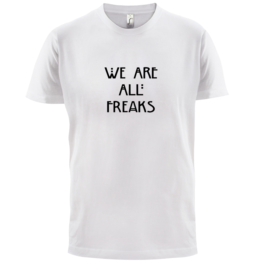 We Are All Freaks T Shirt