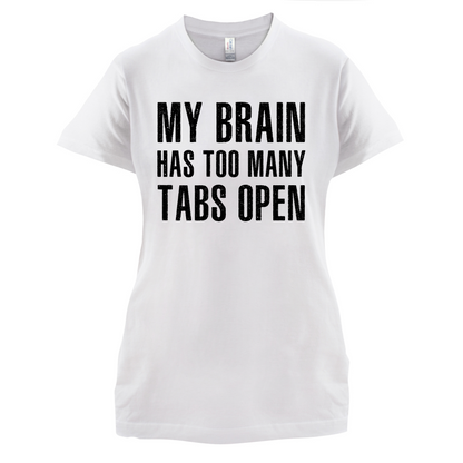 Brain Has Too Many Tabs Open T Shirt
