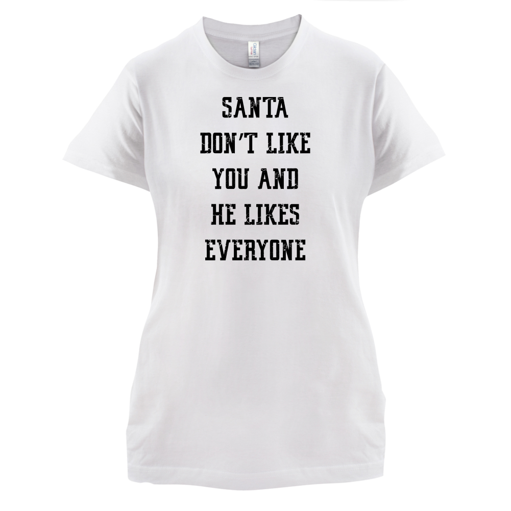 Santa Don't Like You And He Likes Everyone T Shirt