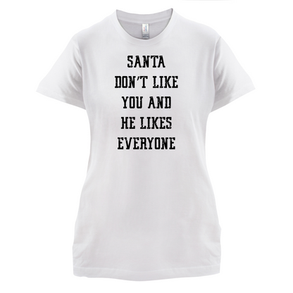Santa Don't Like You And He Likes Everyone T Shirt