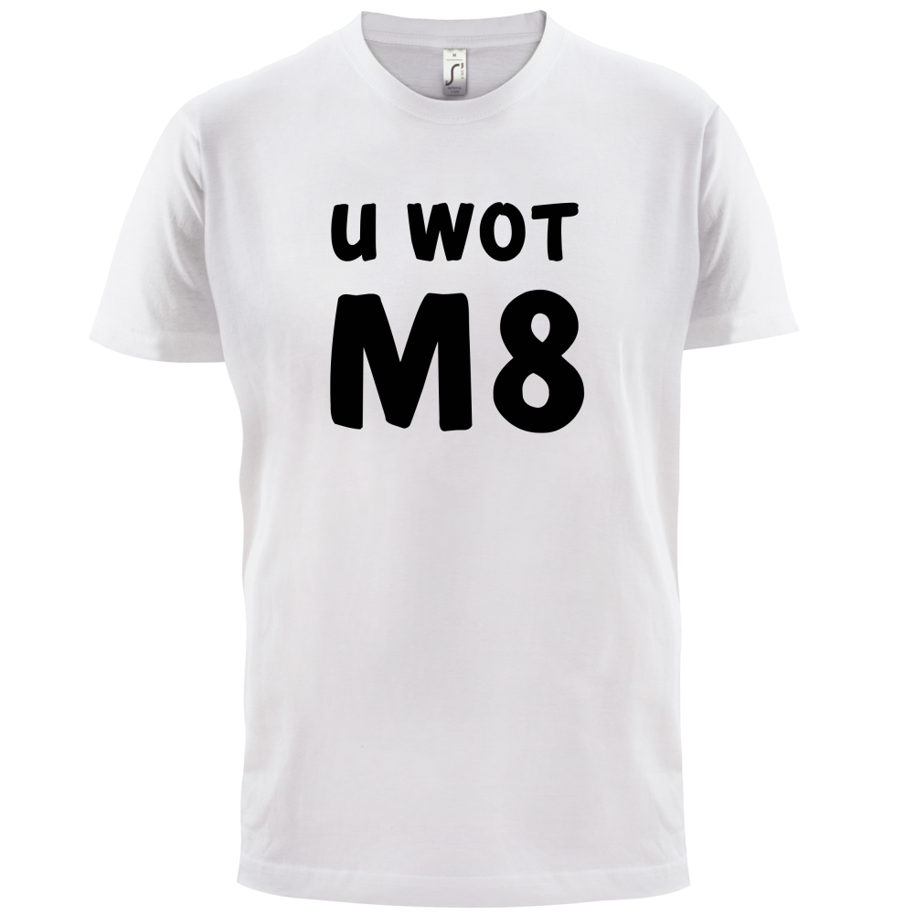 U Wot M8 T Shirt