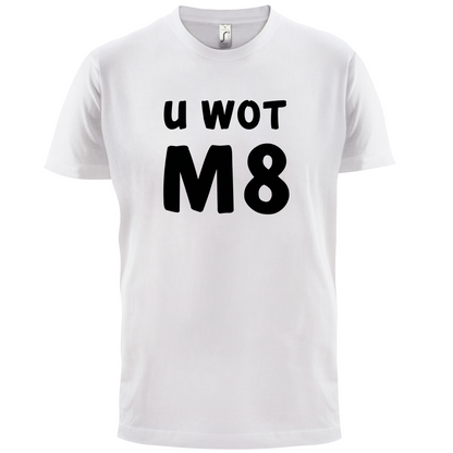 U Wot M8 T Shirt