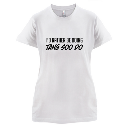 I'd Rather Be Doing Tang Soo Do T Shirt