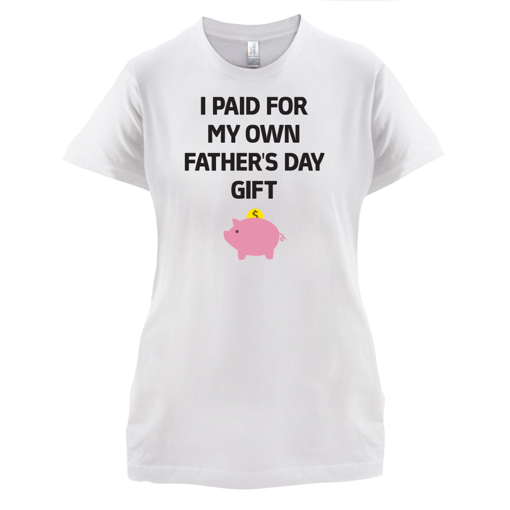 Paid For My Own Fathers Day Gift T Shirt