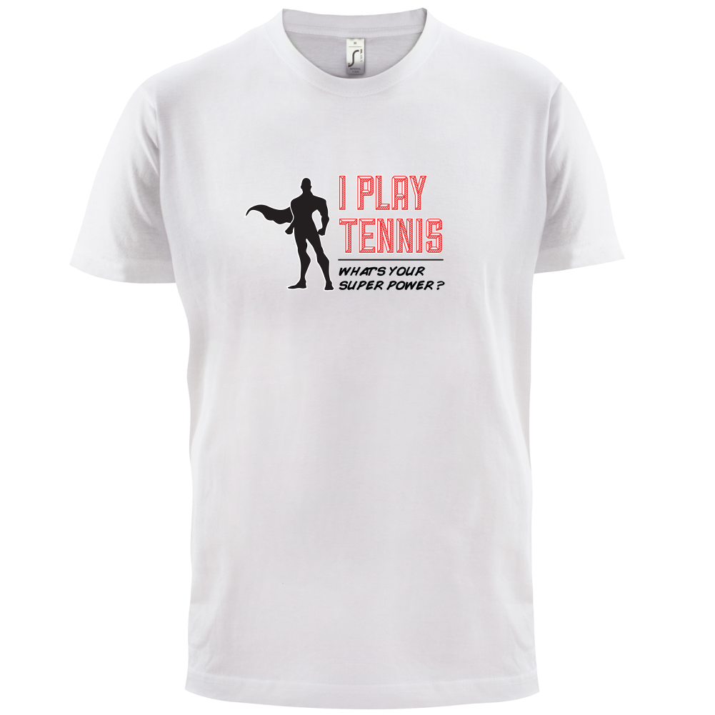 I Play Tennis What's Your Super Power MALE Design T Shirt