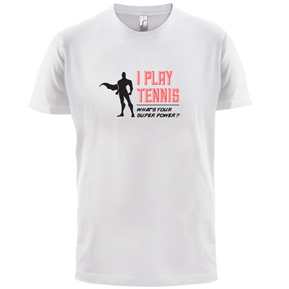 I Play Tennis What's Your Super Power MALE Design T Shirt