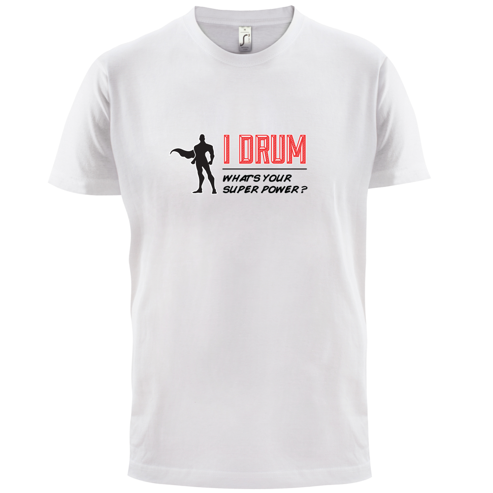 I Drum Whats Your Super Power MALE Design T Shirt