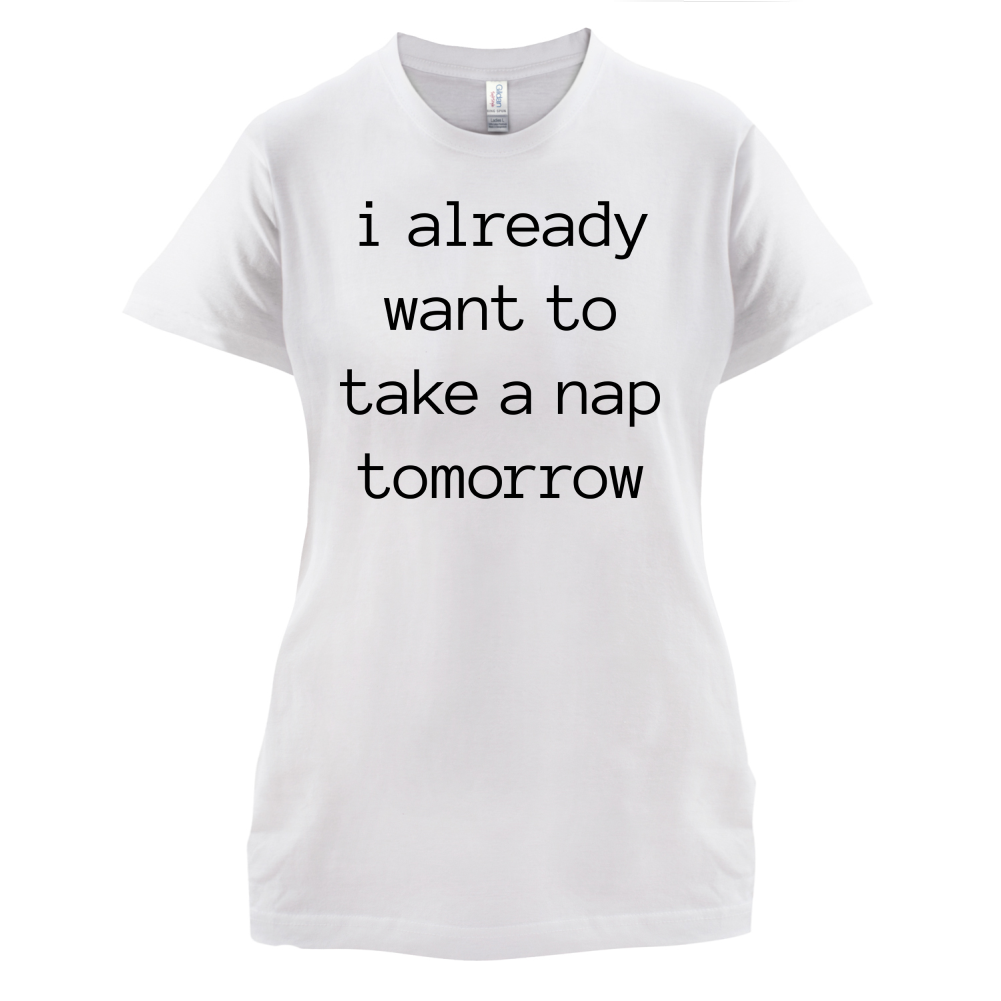 I Want To Nap Tomorrow T Shirt