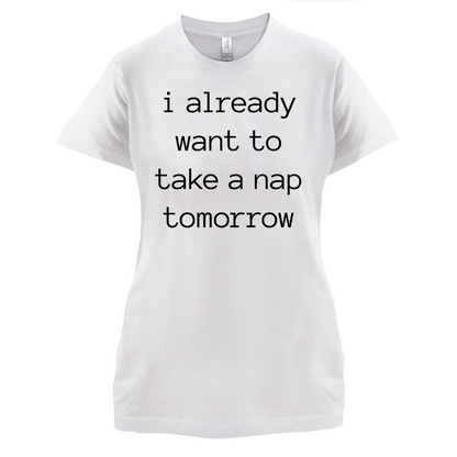 I Want To Nap Tomorrow T Shirt