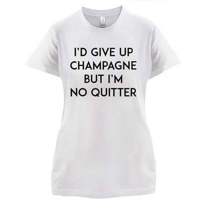 I'd Give Up Champagne T Shirt