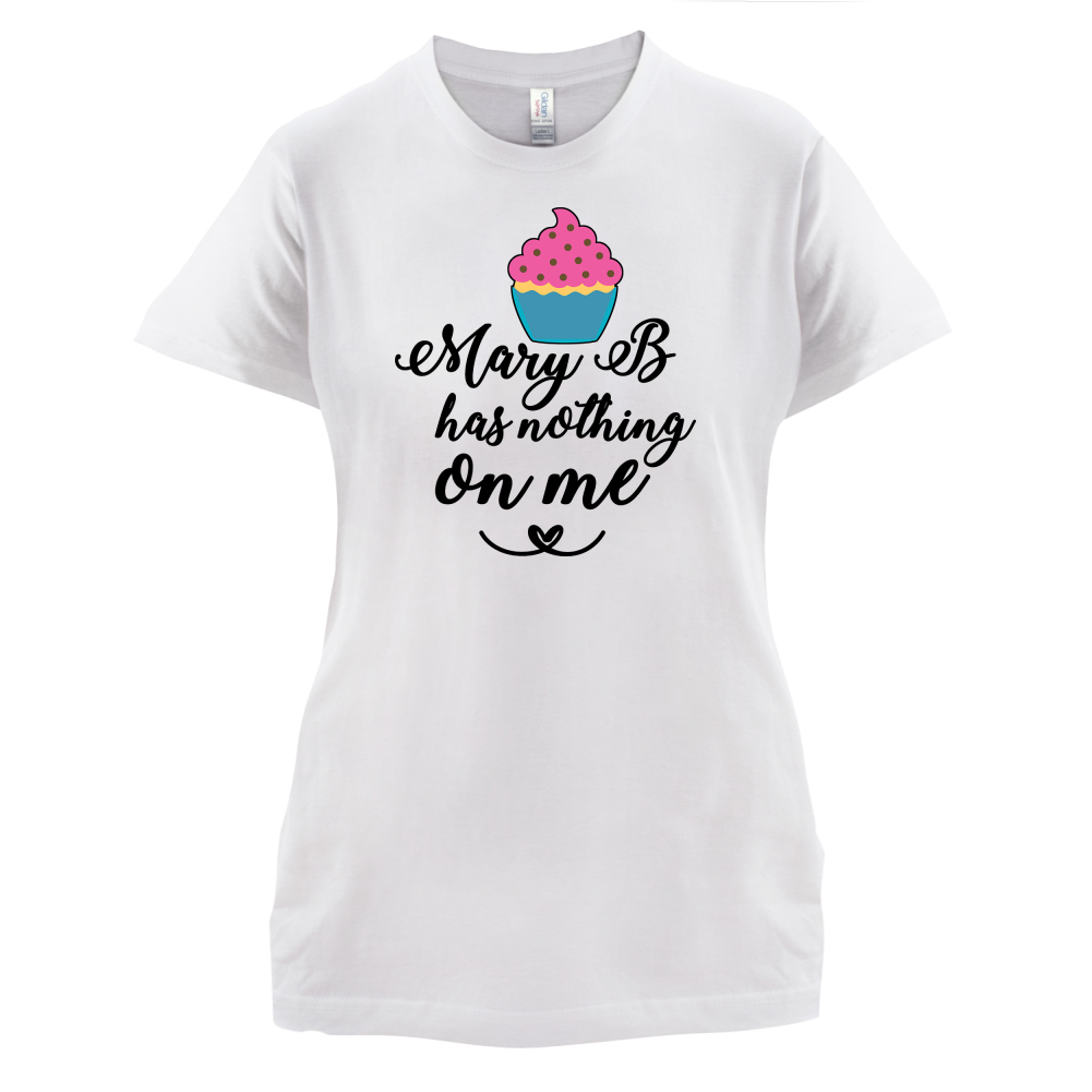 Mary B Has Nothing On Me T Shirt