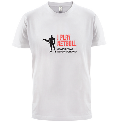 I Play Netball Whats Your Super power MALE DESIGN T Shirt