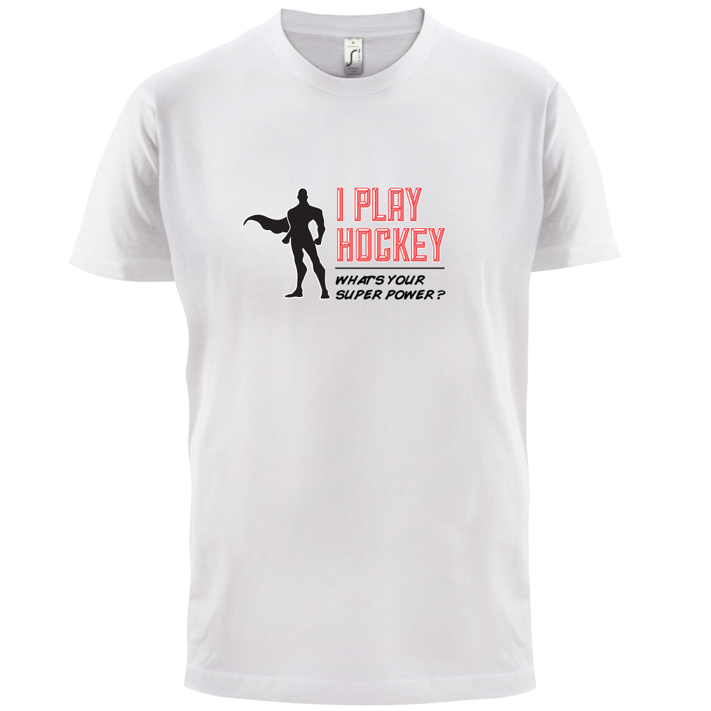 I Play Hockey Whats Your Super Power MALE Design T Shirt