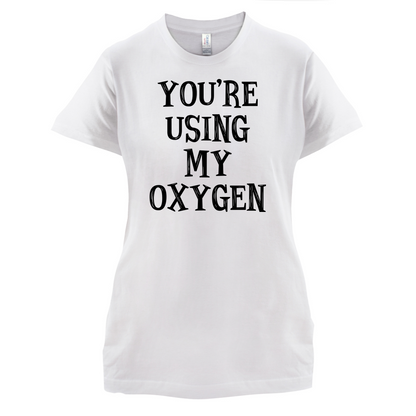 You're Using My Oxygen T Shirt