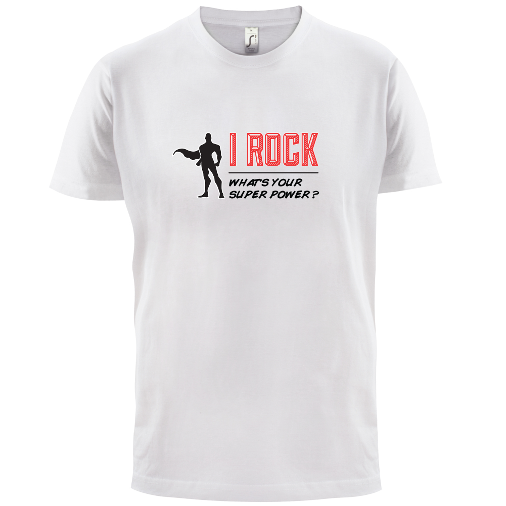 I Rock Whats Your Super Power MALE Design T Shirt